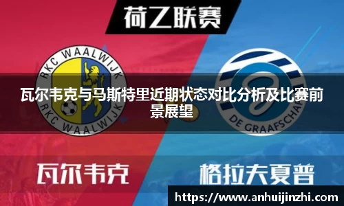 瓦尔韦克与马斯特里近期状态对比分析及比赛前景展望